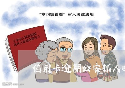 信用卡逾期公安抓人吗怎么抓/2023072183828