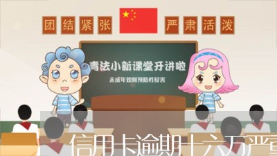 信用卡逾期十六万严重吗/2023053160491