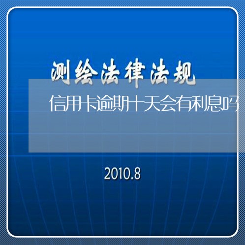 信用卡逾期十天会有利息吗/2023051155138