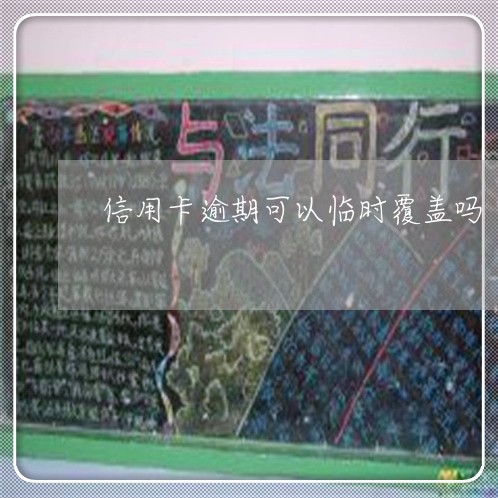 信用卡逾期可以临时覆盖吗/2023100926350