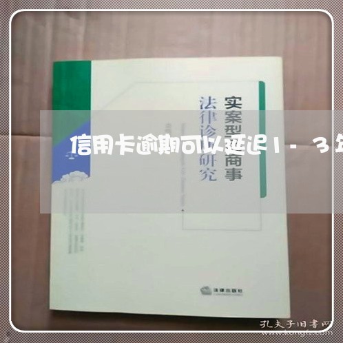 信用卡逾期可以延迟1-3年吗/2023091426250