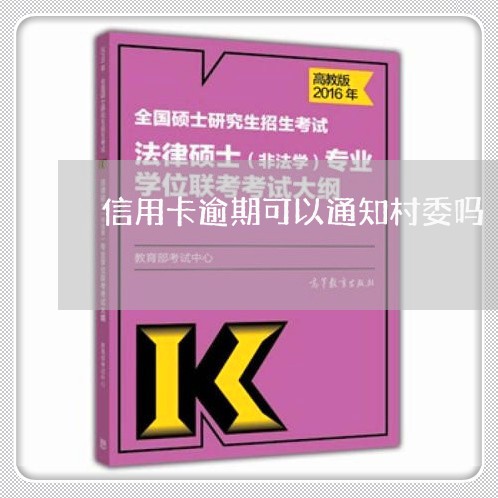 信用卡逾期可以通知村委吗/2023050111594