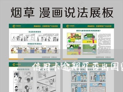 信用卡逾期可否出国留学/2023060206260