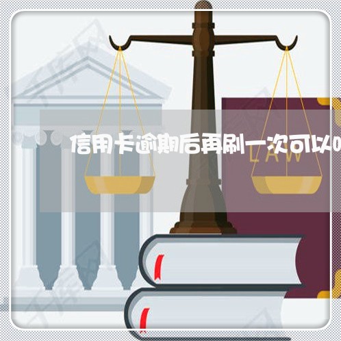 信用卡逾期后再刷一次可以吗/2023050427261