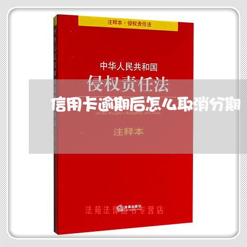 信用卡逾期后怎么取消分期/2023050306296