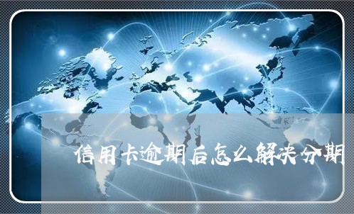 信用卡逾期后怎么解决分期/2023050482748