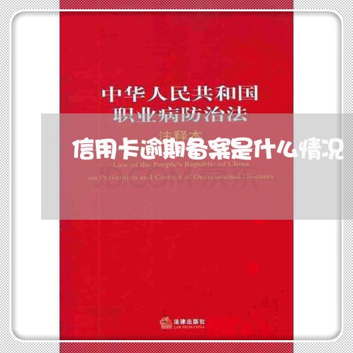 信用卡逾期备案是什么情况/2023050228159