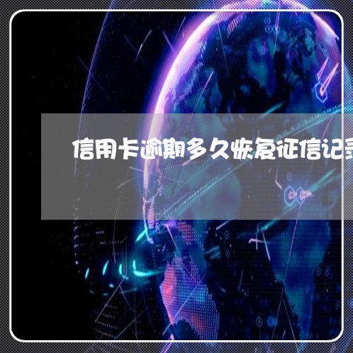 信用卡逾期多久恢复征信记录/2023121715858