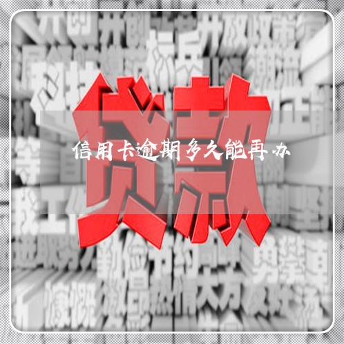 信用卡逾期多久能再办/2023112442836