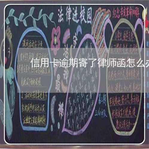 信用卡逾期寄了律师函怎么办呢/2023050595137