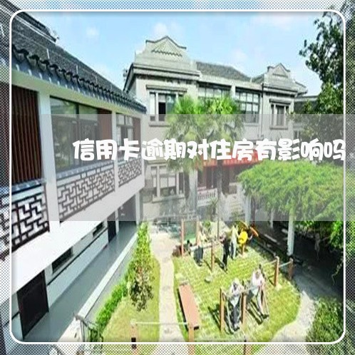 信用卡逾期对住房有影响吗/2023121606259