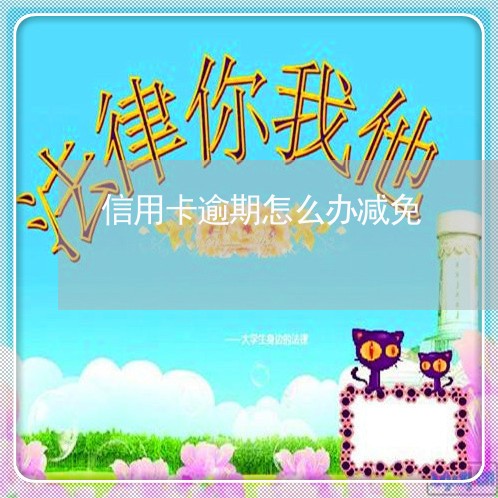 信用卡逾期怎么办减免/2023120605269