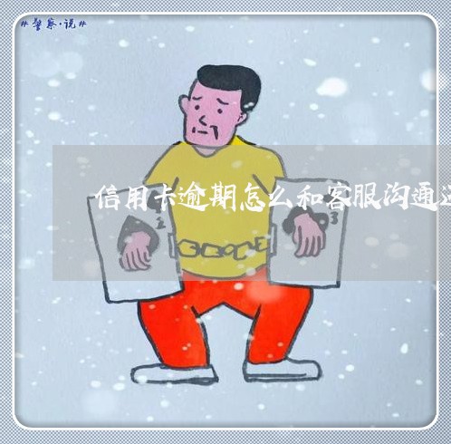 信用卡逾期怎么和客服沟通还款/2023072218684