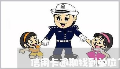 信用卡逾期找到单位了怎么办啊/2023072255039