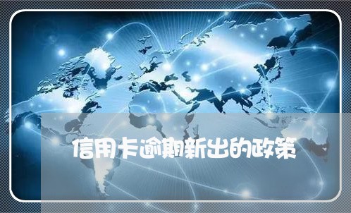 信用卡逾期新出的政策/2023112883704