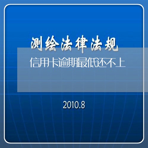 信用卡逾期最低还不上/2023112548273