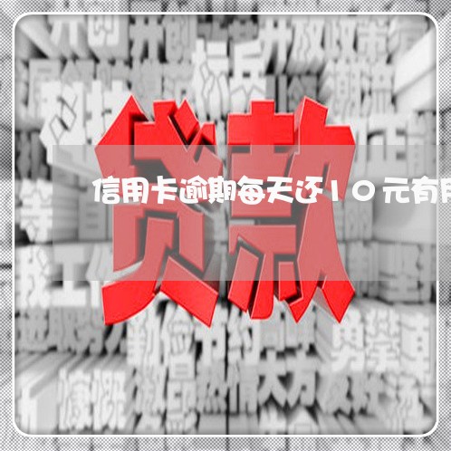 信用卡逾期每天还10元有用吗/2023072250815