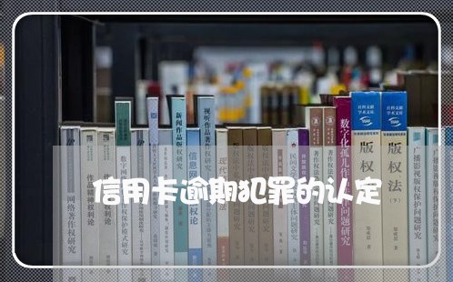 信用卡逾期犯罪的认定/2023112531581