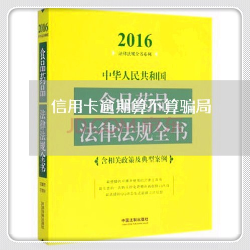 信用卡逾期算不算骗局/2023072105179