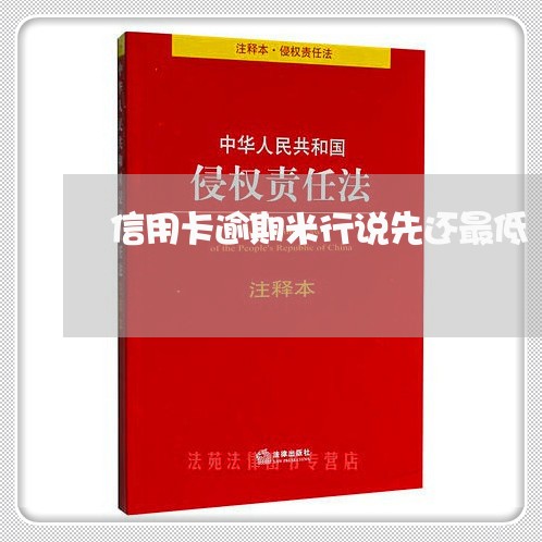 信用卡逾期米行说先还最低/2023050252682