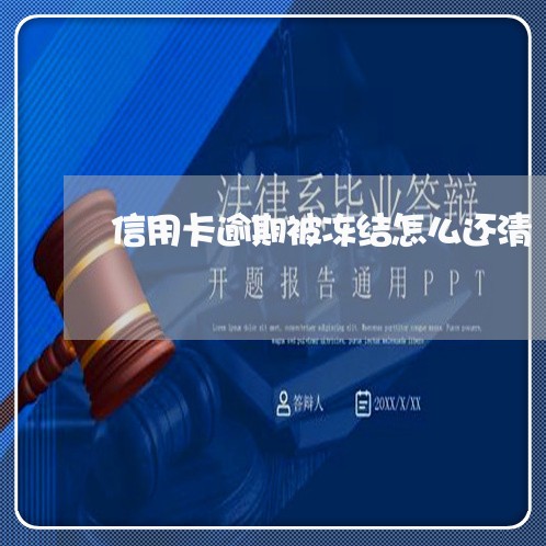 信用卡逾期被冻结怎么还清/2023072992648