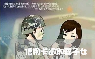 信用卡逾期要子女/2023071343937