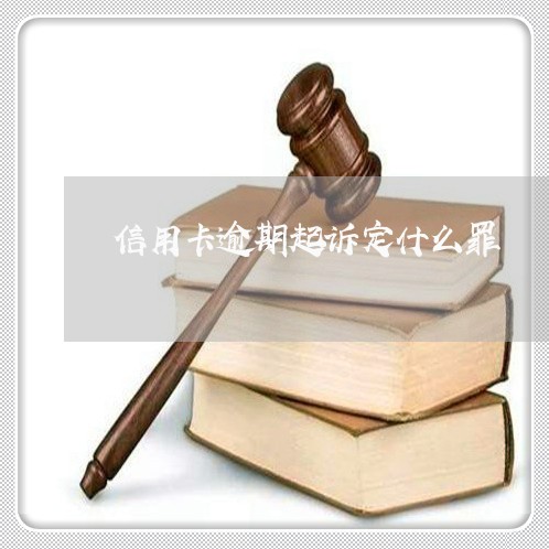 信用卡逾期起诉定什么罪/2023111641512