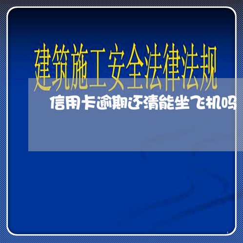 信用卡逾期还清能坐飞机吗/2023050248372