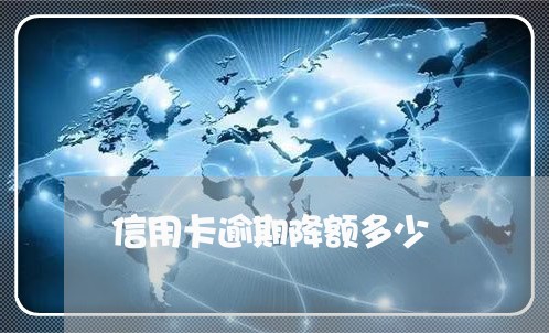 信用卡逾期降额多少/2023112642623