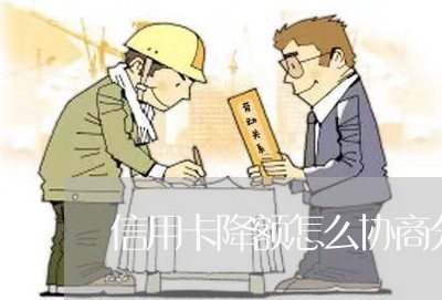 信用卡降额怎么协商分期/2023120386946