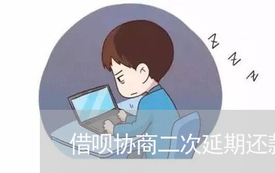 借呗协商二次延期还款可以吗/2023081320493