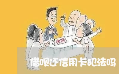 借呗还信用卡犯法吗/2023120579595