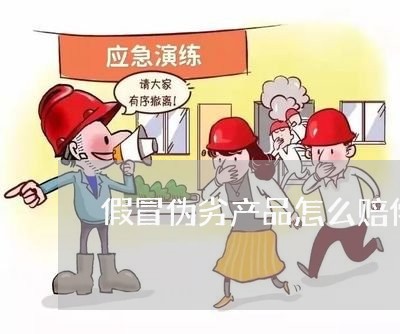 假冒伪劣产品怎么赔偿/2023032506259