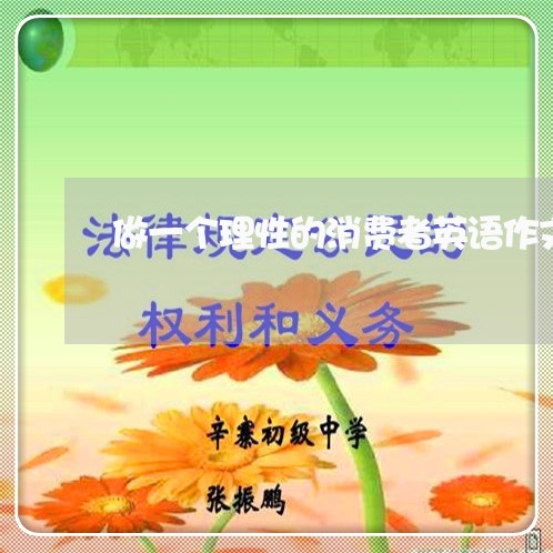 做一个理性的消费者英语作文初一/2023032565037