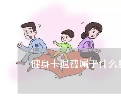 健身卡退费属于什么服务/2023052004157