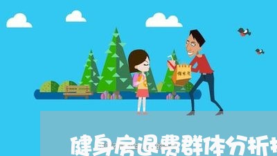 健身房退费群体分析报告/2023062213047