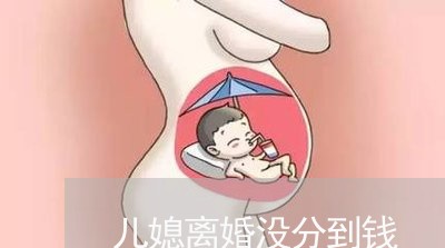 儿媳离婚没分到钱/2023092480392