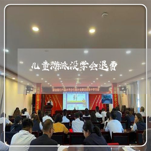 儿童游泳没学会退费/2023052253827