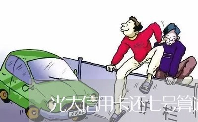 光大信用卡还七号算逾期吗/2023071589471