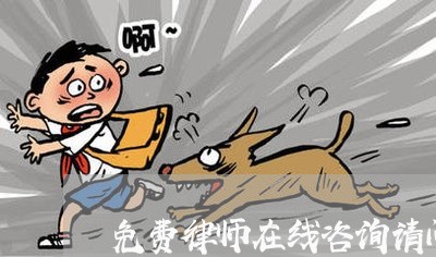 免费律师在线咨询请问/2023032894938