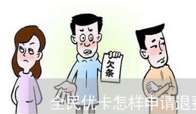 全民优卡怎样申请退费的/2023062183825