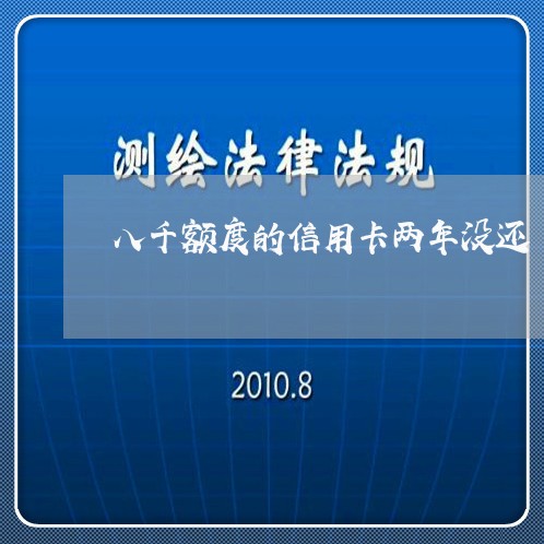 八千额度的信用卡两年没还/2023081537352