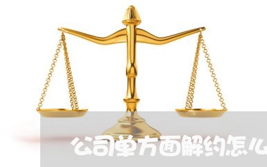 公司单方面解约怎么维权/2023062402250