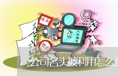 公司名头被利用怎么维权/2023052226179