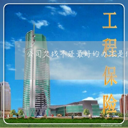 公司欠钱不还最好的办法是仲裁吗/2023120850560