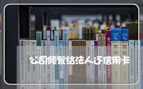 公司频繁给法人还信用卡/2023090697272