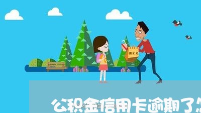 公积金信用卡逾期了怎么办/2023121732393