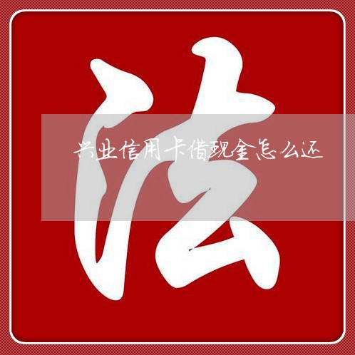 兴业信用卡借现金怎么还/2023120442695