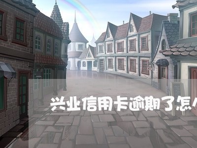 兴业信用卡逾期了怎么办/2023121606261