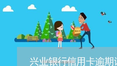 兴业银行信用卡逾期说明/2023080185846